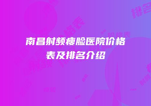 南昌射频瘦脸医院价格表及排名介绍