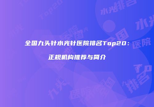 全国九头针水光针医院排名Top20：正规机构推荐与简介