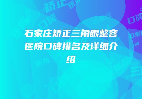 石家庄矫正三角眼整容医院口碑排名及详细介绍