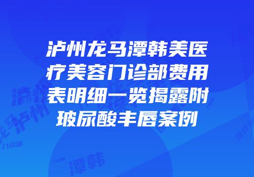泸州龙马潭韩美医疗美容门诊部费用表明细一览揭露附玻尿酸丰唇案例