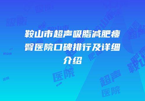 鞍山市超声吸脂减肥瘦臀医院口碑排行及详细介绍