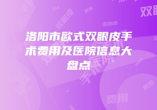 洛阳市欧式双眼皮手术费用及医院信息大盘点