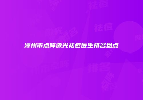 漳州市点阵激光祛痘医生排名盘点