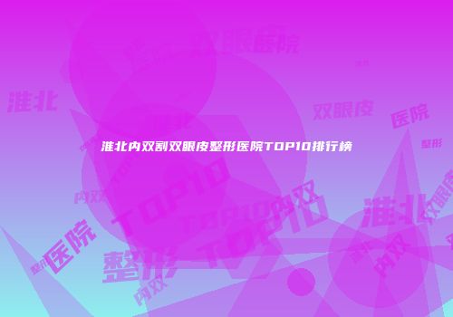 淮北内双割双眼皮整形医院TOP10排行榜