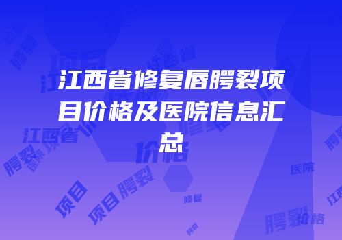 江西省修复唇腭裂项目价格及医院信息汇总