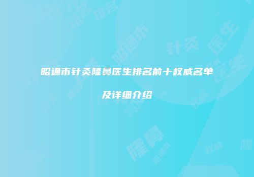 昭通市针灸隆鼻医生排名前十权威名单及详细介绍