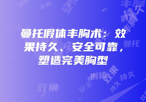 曼托假体丰胸术：效果持久、安全可靠，塑造完美胸型