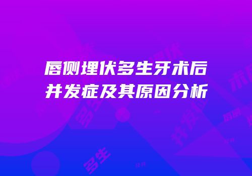 唇侧埋伏多生牙术后并发症及其原因分析