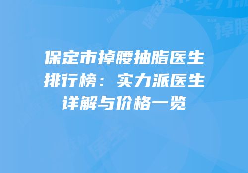 保定市掉腰抽脂医生排行榜：实力派医生详解与价格一览
