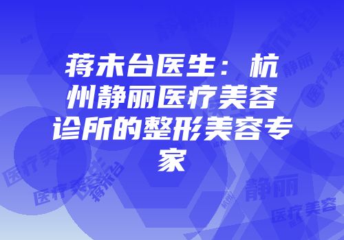 蒋未台医生：杭州静丽医疗美容诊所的整形美容专家