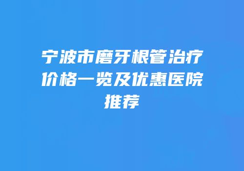 宁波市磨牙根管治疗价格一览及优惠医院推荐