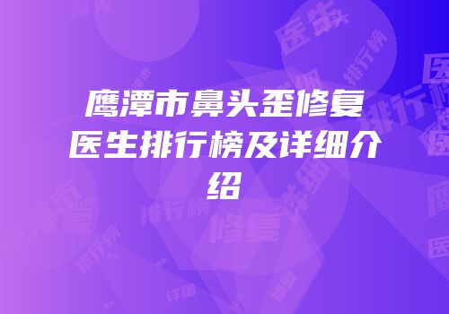 鹰潭市鼻头歪修复医生排行榜及详细介绍