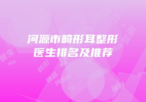 河源市畸形耳整形医生排名及推荐