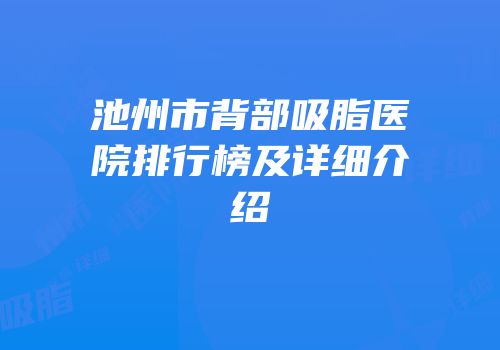 池州市背部吸脂医院排行榜及详细介绍
