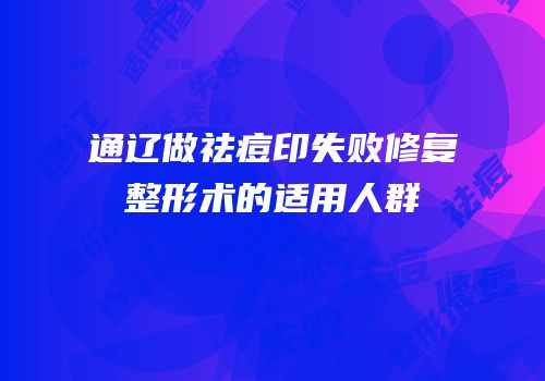 通辽做祛痘印失败修复整形术的适用人群