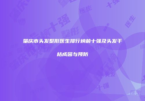 肇庆市头发整形医生排行榜前十强及头发干枯成因与预防