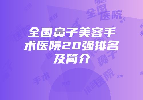 全国鼻子美容手术医院20强排名及简介