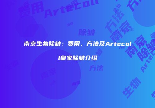 南京生物除皱：费用、方法及Artecoll皇家除皱介绍