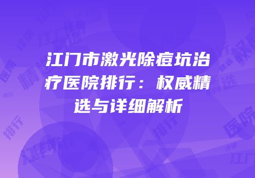 江门市激光除痘坑治疗医院排行：权威精选与详细解析