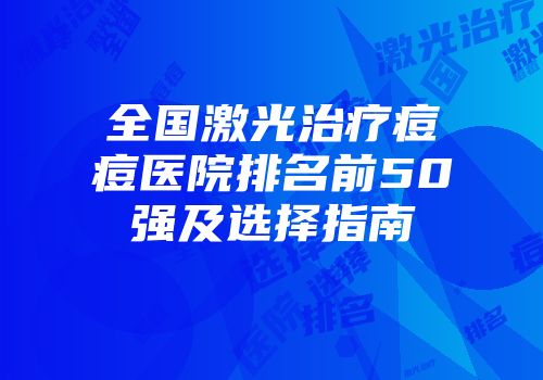 全国激光治疗痘痘医院排名前50强及选择指南