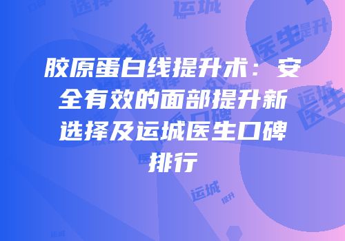 胶原蛋白线提升术：安全有效的面部提升新选择及运城医生口碑排行