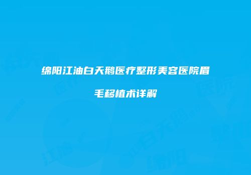 绵阳江油白天鹅医疗整形美容医院眉毛移植术详解
