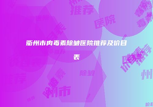 衢州市肉毒素除皱医院推荐及价目表