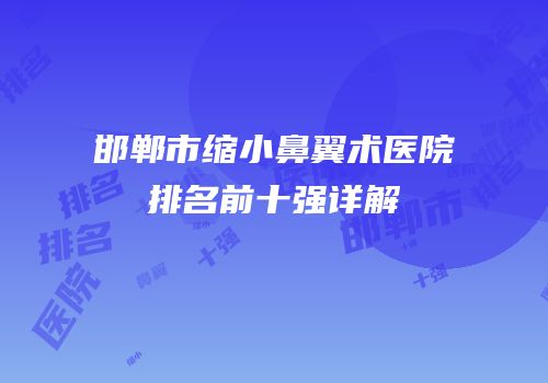 邯郸市缩小鼻翼术医院排名前十强详解