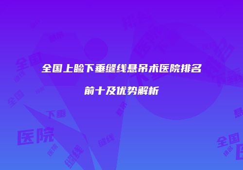 全国上睑下垂缝线悬吊术医院排名前十及优势解析