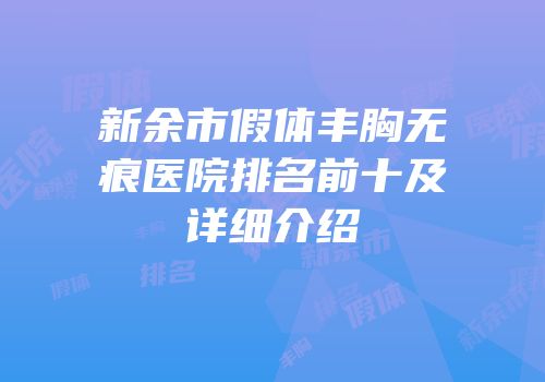新余市假体丰胸无痕医院排名前十及详细介绍
