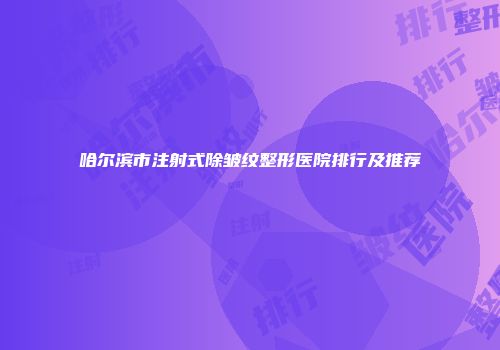哈尔滨市注射式除皱纹整形医院排行及推荐
