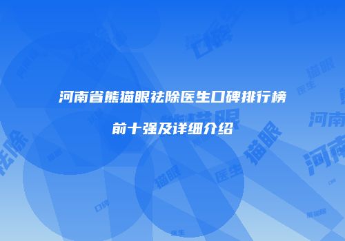 河南省熊猫眼祛除医生口碑排行榜前十强及详细介绍