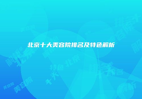 北京十大美容院排名及特色解析