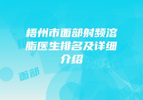 梧州市面部射频溶脂医生排名及详细介绍