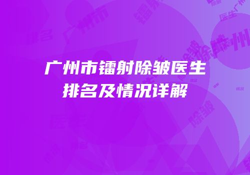 广州市镭射除皱医生排名及情况详解