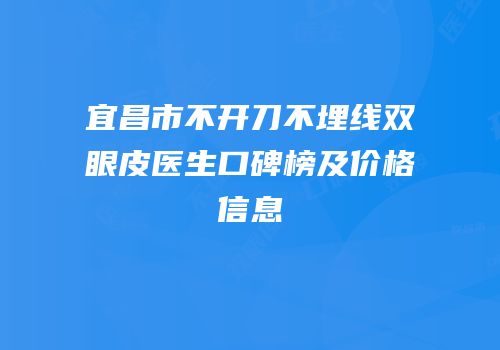 宜昌市不开刀不埋线双眼皮医生口碑榜及价格信息