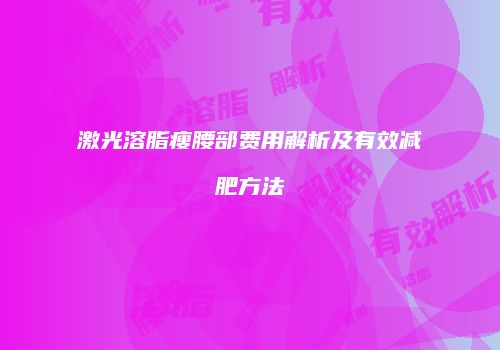 激光溶脂瘦腰部费用解析及有效减肥方法