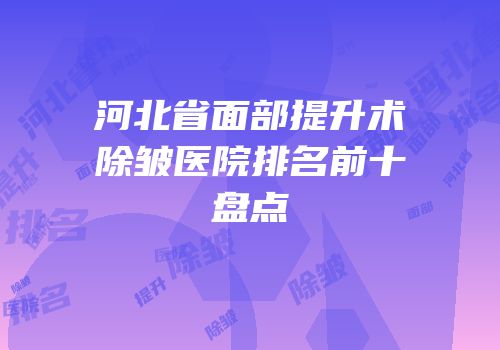 河北省面部提升术除皱医院排名前十盘点