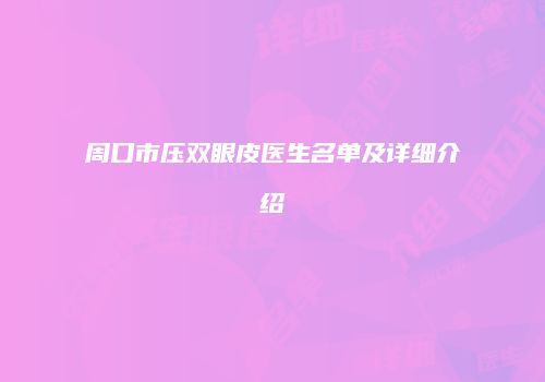 周口市压双眼皮医生名单及详细介绍