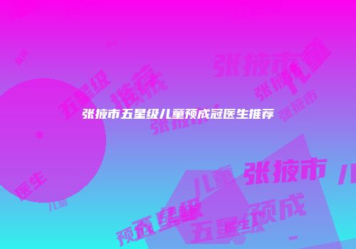 张掖市五星级儿童预成冠医生推荐