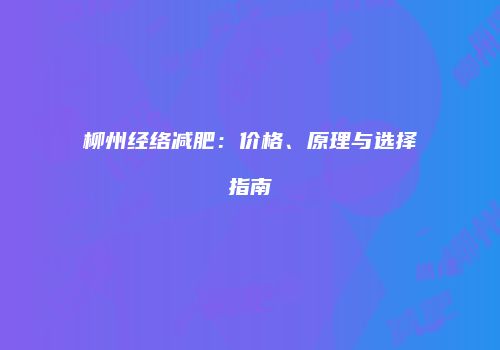 柳州经络减肥：价格、原理与选择指南
