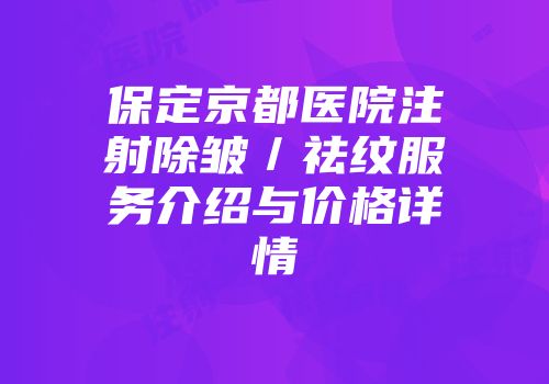 保定京都医院注射除皱／祛纹服务介绍与价格详情