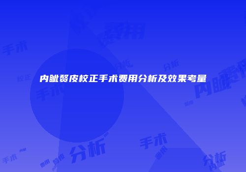 内眦赘皮校正手术费用分析及效果考量