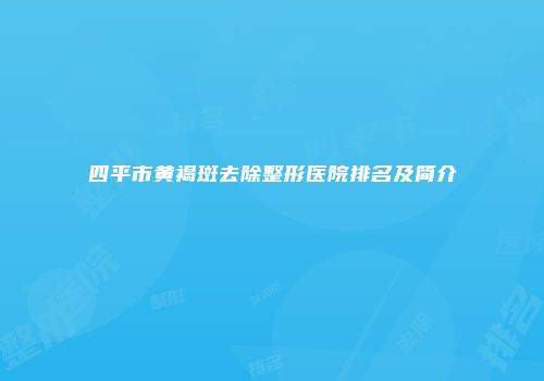 四平市黄褐斑去除整形医院排名及简介