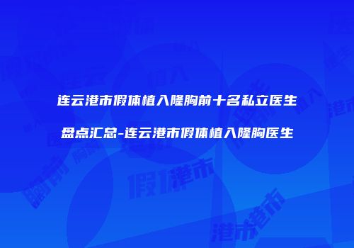 连云港市假体植入隆胸前十名私立医生盘点汇总-连云港市假体植入隆胸医生