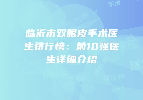 临沂市双眼皮手术医生排行榜：前10强医生详细介绍