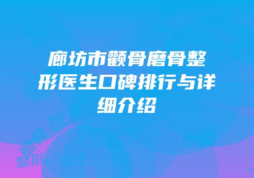 廊坊市颧骨磨骨整形医生口碑排行与详细介绍