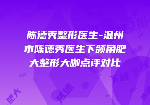 陈德秀整形医生-温州市陈德秀医生下颌角肥大整形大咖点评对比