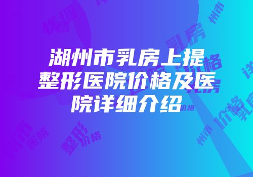 湖州市乳房上提整形医院价格及医院详细介绍