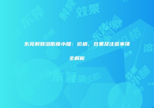 东莞射频溶脂瘦小腿：价格、效果及注意事项全解析